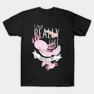 I Just Really Like Axolotls, OK? T-Shirt